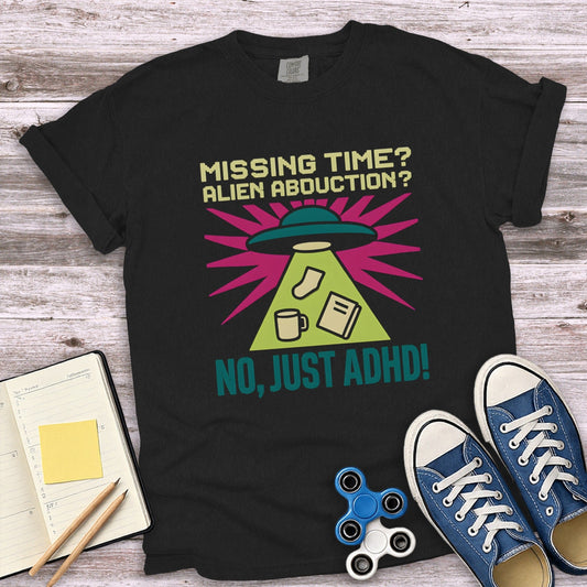 Missing Time Alien Abduction No Just ADHD Shirt