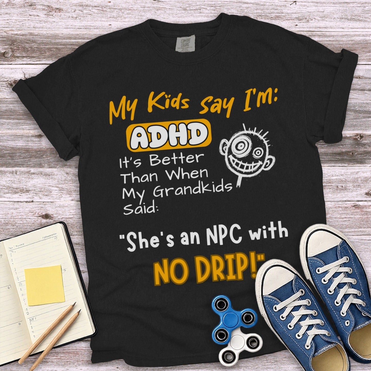My Kids Say I'm ADHD NPC with No Drip T-Shirt product