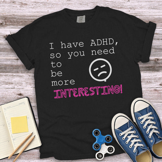 I have ADHD so you need to be more interesting product type