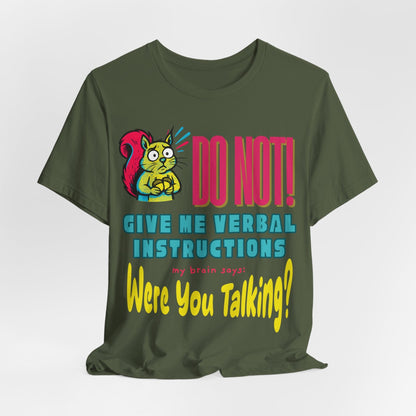 DO NOT give me verbal instructions! were you talking?