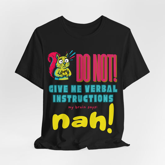 DO NOT give me verbal instructions nah!