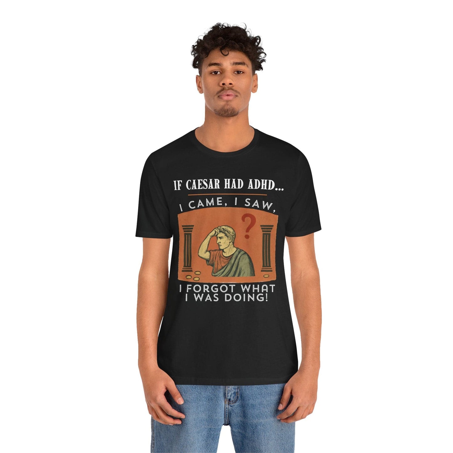 If Caesar Had ADHD, I Came, I Saw, I Forgot What I Was Doing T-Shirt