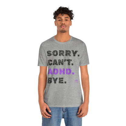 Sorry. Can't. ADHD. Bye. | ADHD Tee