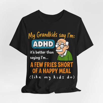 My Grandkids Say I'm ADHD, It's Better Than Saying: "A Few Fries | ADHD Tee