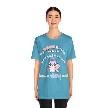 My ADHD Brain When You Talk To Me, Ooo... A Shiny Nut T-Shirt