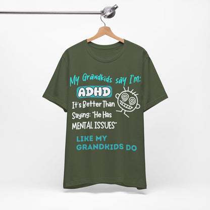 My Grandkids say I'm ADHD Its Better Than Saying: "He Has Mental | ADHD Tee