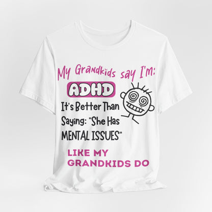 My Grandkids say I'm ADHD Its Better Than Saying: "She Has Mental | ADHD Tee