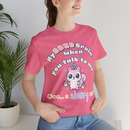 My ADHD Brain When You Talk To Me, Ooo... A Shiny Nut T-Shirt