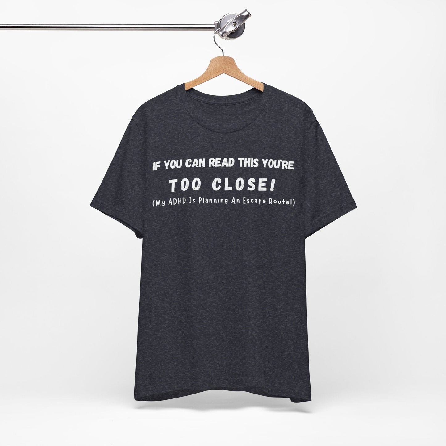 If You Can Read This You're Too Close My ADHD Is Planning An Escape Route | ADHD Tee