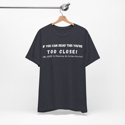 If You Can Read This You're Too Close My ADHD Is Planning An Escape Route | ADHD Tee