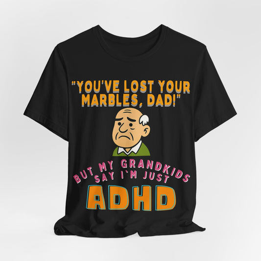 "You've Lost Your Marbles, Dad!" But My Grandkids Say I'm Just ADHD | ADHD Tee