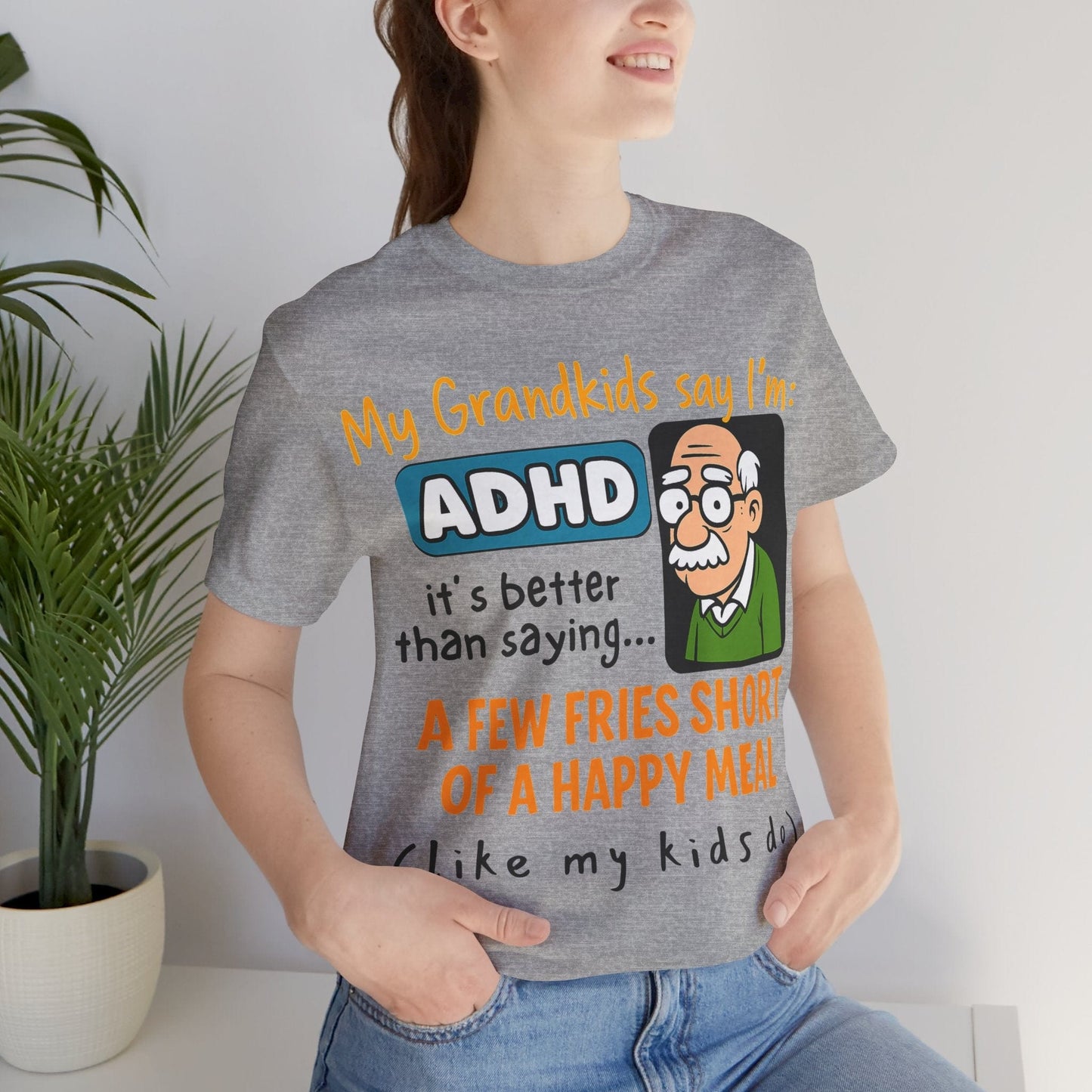 My Grandkids Say I'm ADHD, It's Better Than Saying: "A Few Fries | ADHD Tee