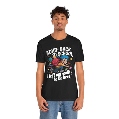 ADHD BACK TO SCHOOL I Left My Reality To Be Here Boy | ADHD Tee