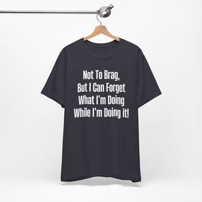Not To Brag But I Can Forget What | ADHD Tee