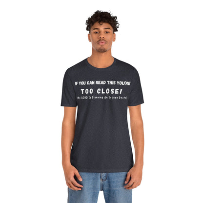 If You Can Read This You're Too Close My ADHD Is Planning An Escape Route | ADHD Tee