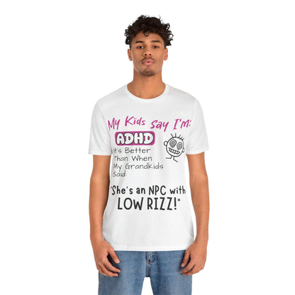 My Kids Say I'm ADHD, It's Better Than When They Said: "She's | ADHD Tee