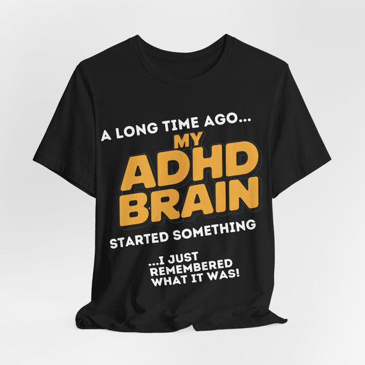 A Long Time Ago MY ADHD BRAIN Started Something I Just Remembered | ADHD Tee