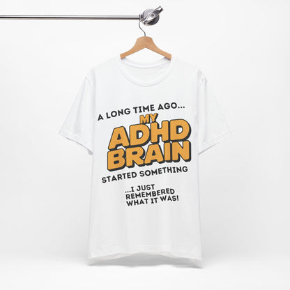 A Long Time Ago MY ADHD BRAIN Started Something I Just Remembered | ADHD Tee