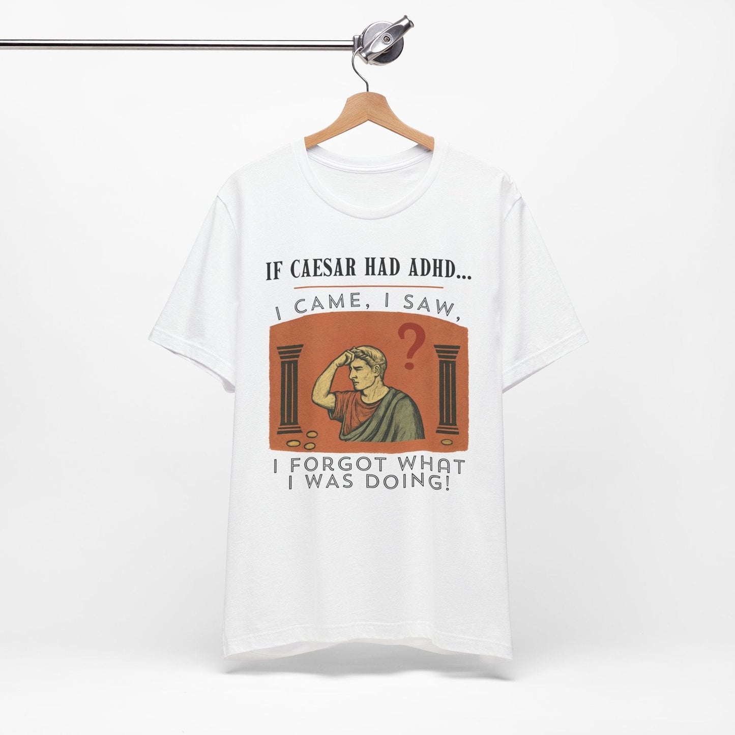 If Caesar Had ADHD, I Came, I Saw, I Forgot What I Was Doing T-Shirt