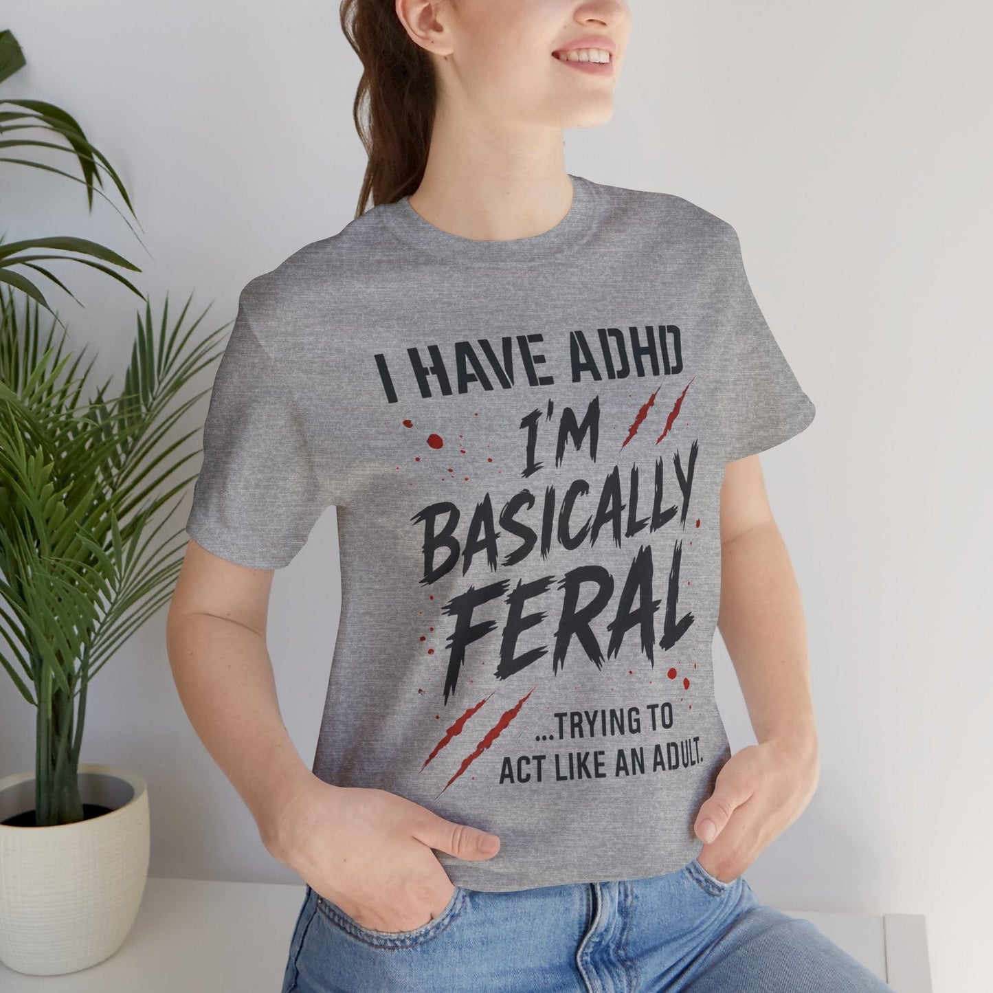 I HAVE ADHD I'M BASICALLY FERAL TRYING TO ACT LIKE AN ADULT T-Shirt