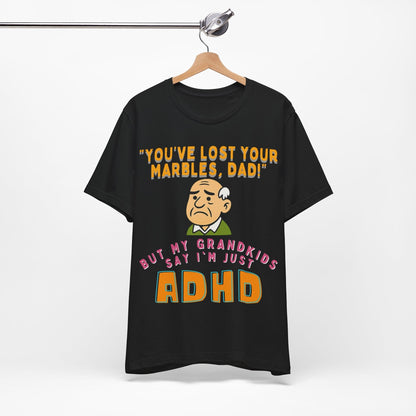 "You've Lost Your Marbles, Dad!" But My Grandkids Say I'm Just ADHD | ADHD Tee
