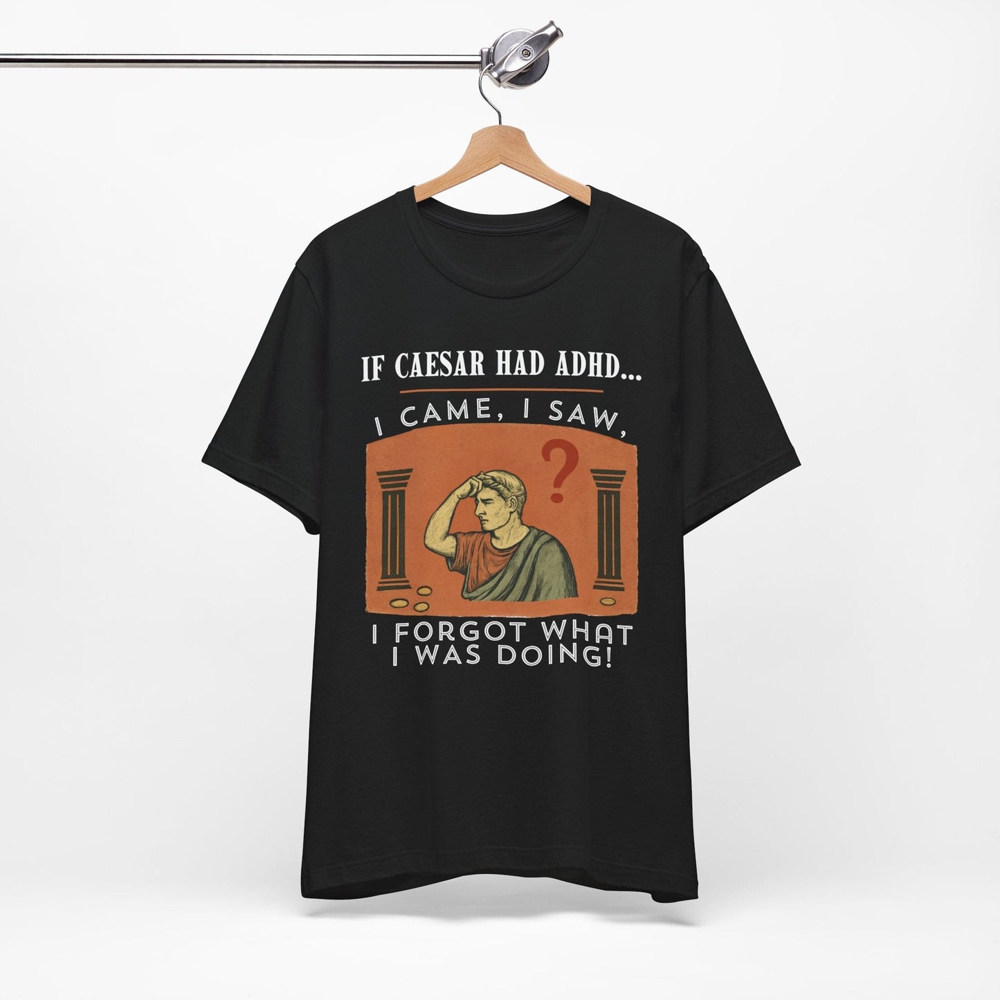 If Caesar Had ADHD, I Came, I Saw, I Forgot What I Was Doing T-Shirt