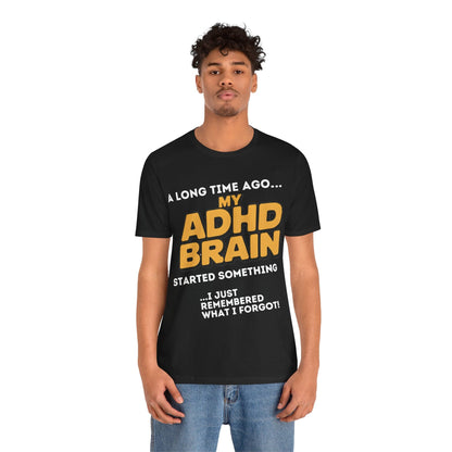 A Long Time Ago MY ADHD BRAIN Started Something I Just Remembered | ADHD Tee