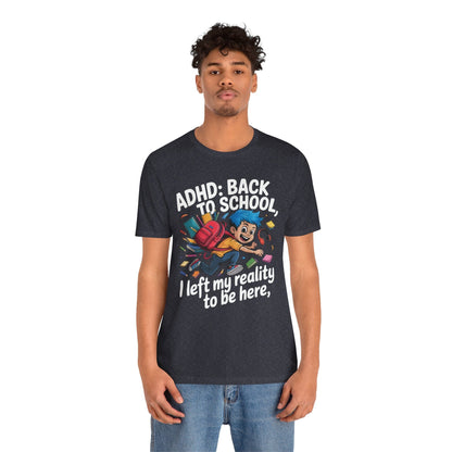 ADHD BACK TO SCHOOL I Left My Reality To Be Here Boy | ADHD Tee