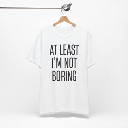 AT LEAST I'M NOT BORING