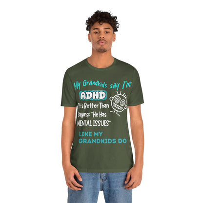 My Grandkids say I'm ADHD Its Better Than Saying: "He Has Mental | ADHD Tee