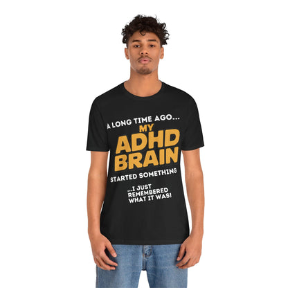 A Long Time Ago MY ADHD BRAIN Started Something I Just Remembered | ADHD Tee