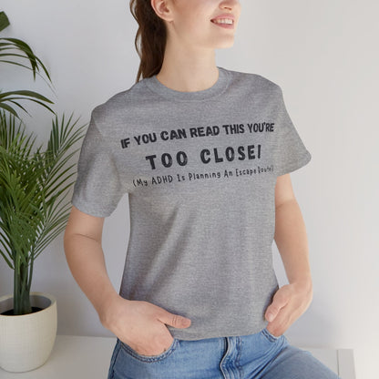 If You Can Read This You're Too Close My ADHD Is Planning An Escape Route | ADHD Tee