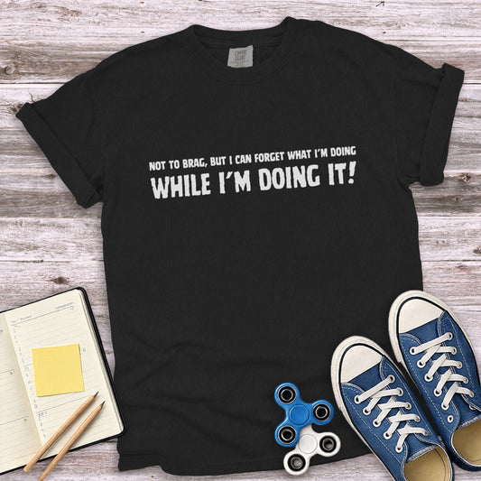 Forget What I'm Doing Humorous T-shirt