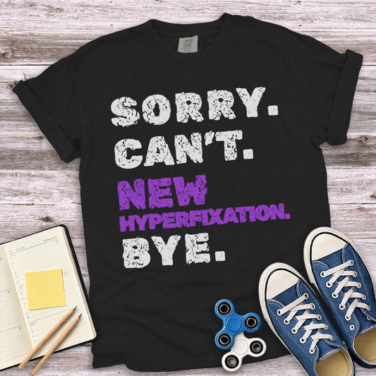Sorry Can't New Hyperfixation Bye Shirt product type
