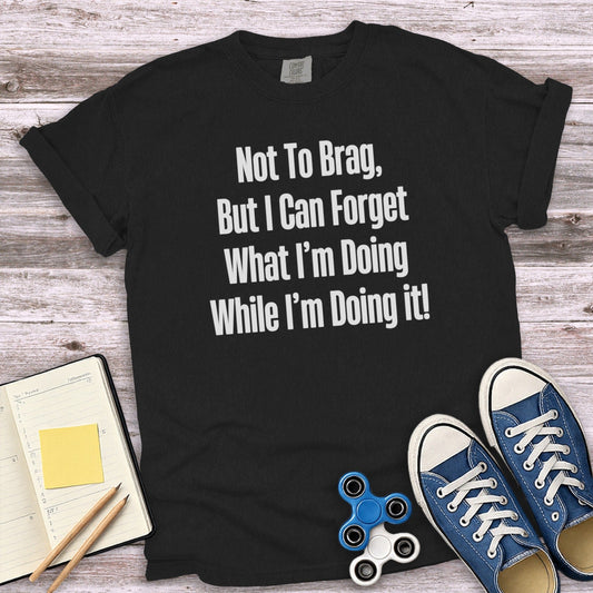 Not to Brag But I Can Forget What I'm Doing T-shirt product