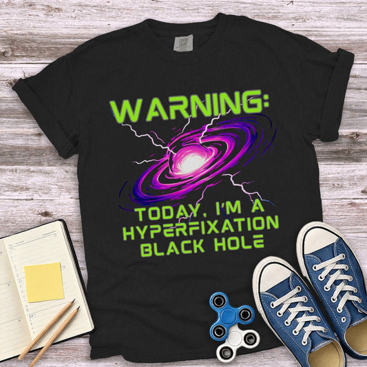 WARNING Today I'm a Hyperfixation Black Hole product